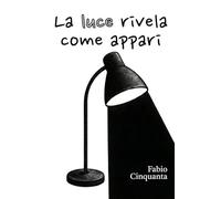 La luce rivela come appari: Poesie di un’intricata gioventù