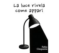 La luce rivela come appari: Poesie di un’intricata gioventù