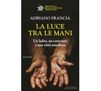 La luce tra le mani. Un ladro, un convento e una città assediata