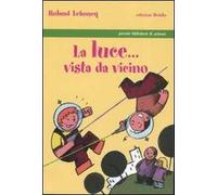 La luce... vista da vicino. Ediz. illustrata