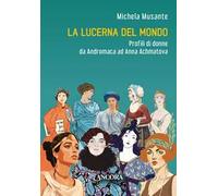 La lucerna del mondo. Profili di donne da Andromaca ad Anna Achmatova