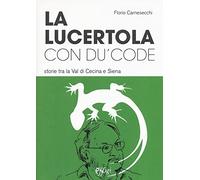 La lucertola con du' code. Storie tra la val di Cecina e Siena