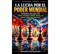 LA LUCHA POR EL PODER MUNDIAL: Geopolítica del siglo XXI