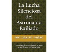 La Lucha Silenciosa del Astronauta Exiliado: Una odisea de supervivencia, soledad y sacrificio en el Planeta Rojo