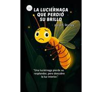 LA LUCIÉRNAGA QUE PERDIÓ SU BRILLO: Una luciérnaga pierde su resplandor, pero descubre la luz interior.