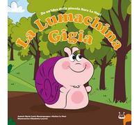La lumachina Gigia. Da un’idea della piccola Sara Le Noci. Ediz. a colori