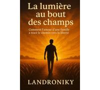 La lumière au bout des champs: Comment l'amour d'une famille a tracé le chemin vers la liberté