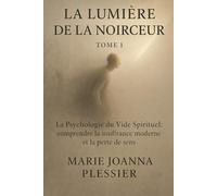 La Lumière de la Noirceur - Tome I: La Psychologie du Vide Spirituelle : Comprendre la souffrance moderne et la perte de sens