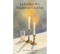 La lumière des bougies de Chabbat: Un guide doux pour découvrir la tradition juive de l’allumage des bougies - Des moments de lumière, de foi et de famille pour les soirées de Chabbat.