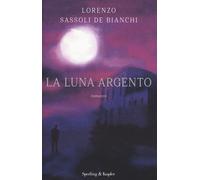 La luna argento - Sassoli De Bianchi Lorenzo