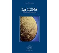 La luna. Dal mito alla conquista
