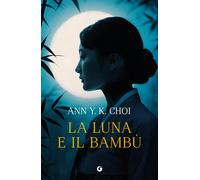 La luna e il bambù - Choi Ann Y. K.