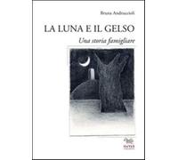 La luna e il gelso. Una storia familiare - Andruccioli Bruna