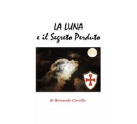 La luna e il segreto perduto - Bernardo Carollo