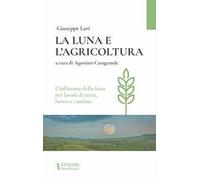 La luna e l'agricoltura. L'influenza della luna nei lavori di terra, bosco e cantina
