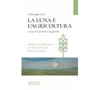 La luna e l'agricoltura. L'influenza della luna nei lavori di terra, bosco e cantina