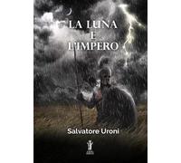 La luna e l'impero - Uroni Salvatore