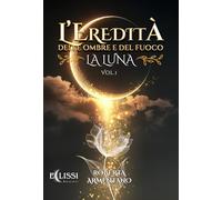 La Luna. L'eredità delle ombre e del fuoco (Vol. 1)