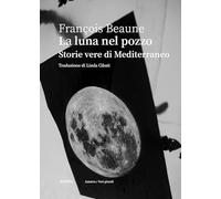 La Luna Nel Pozzo. Storie Vere Di Mediterraneo [Paperback] François Beaune
