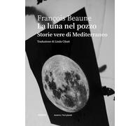 La luna nel pozzo. Storie vere di Mediterraneo - [Astarte Edizioni]