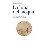 La luna nell'acqua. Una mappa per perdersi nel Dharma del Buddha