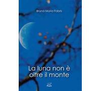 Libri Fabris Bruna Maria - La Luna Non E Oltre Il Monte