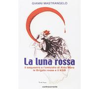 La luna rossa. Il sequestro e l'omicidio di Aldo Moro, le Brigate Rosse e il KGB