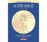La luna sono io. Calendario mestruale perpetuo. Il diario per riscoprire il proprio ritmo creativo, biologico ed emotivo