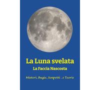 La Luna svelata: La Faccia Nascosta: Misteri, Bugie e Sospetti