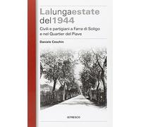 La lunga estate del 1944. Civili e partigiani a Farra di Soligo e nel quartiere del Piave