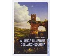 La lunga illusione dell'archeologia
