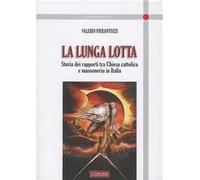 La lunga lotta. Storia dei rapporti tra Chiesa cattolica e massoneria in Italia
