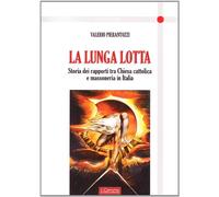 La lunga lotta. Storia dei rapporti tra Chiesa cattolica e massoneria in Italia