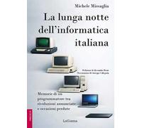 La lunga notte dell'informatica italiana. Memorie di un programmatore fra rivoluzioni annunciate e occasioni perdute. Ediz. illustrata