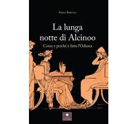 La lunga notte di Alcinoo. Come e perché è fatta l'Odissea - Bertini Paolo