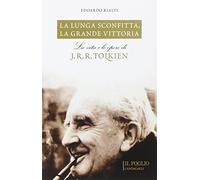 La lunga sconfitta, la grande vittoria. La vita e le opere di J. R. R. Tolkien