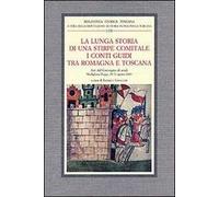 La lunga storia di una stirpe comitale. I conti Guidi tra Romagna e Toscana. Atti del Convegno di studi (Modigliana-Poppi, 28-31 agosto 2003)