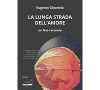 La lunga strada dell'amore. Un feto racconta