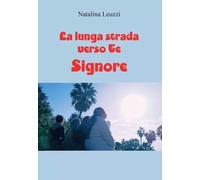 La Lunga Strada verso Te, Signore di Natalina Leuzzi, 2022, Youcanprint