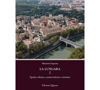 La Lungara. Vol. 2: Spazio urbano, conservazione e restauro - [Quasar]