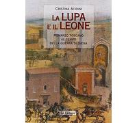 La lupa e il leone. Romanzo toscano al tempo della guerra di Siena - Acidi...