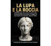LA LUPA E LA ROCCIA: Cronaca di una caduta e di una rinascita