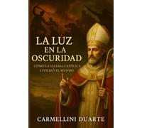 La Luz en la Oscuridad: Cómo la Iglesia Católica Civilizó el Mundo