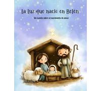 La Luz que nació en Belén: Un cuento sobre el nacimiento de Jesús