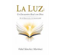 La Luz: Un Encuentro Real con Dios: de la Hipocresía a la Autenticidad