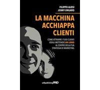 La macchina acchiappa clienti. Come attrarre i tuoi clienti ideali mettendo un libro al centro della strategia di marketing