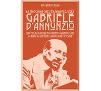 La macchina che pensava di essere Gabriele d’Annunzio di Riccardo Crosa, 2018