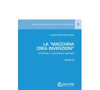 La «Macchina Crea Invenzioni». Creatività e metodologia applicata. Vol. 3