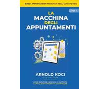 La macchina degli appuntamenti. Come riempire l'agenda di incontri con clienti pronti a comprare