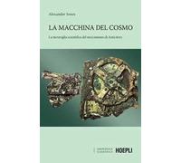 La macchina del cosmo. La meraviglia scientifica del meccanismo di Anticitera